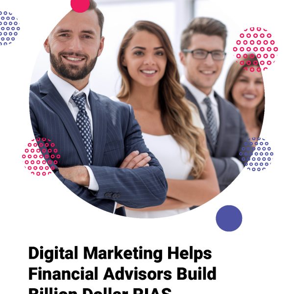 Digital Marketing Helps Financial Advisors Build Billion Dollar RIAs