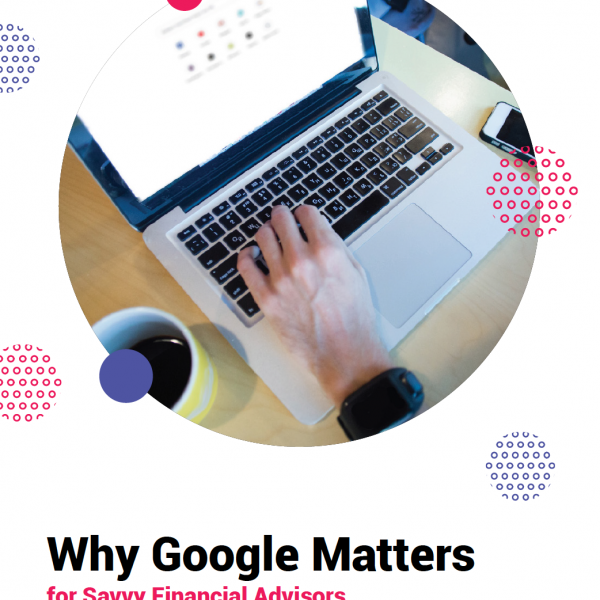 Why Google Matters For Savvy Financial Advisors